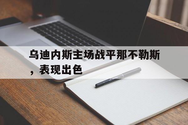 九州娱乐-乌迪内斯主场战平那不勒斯，表现出色