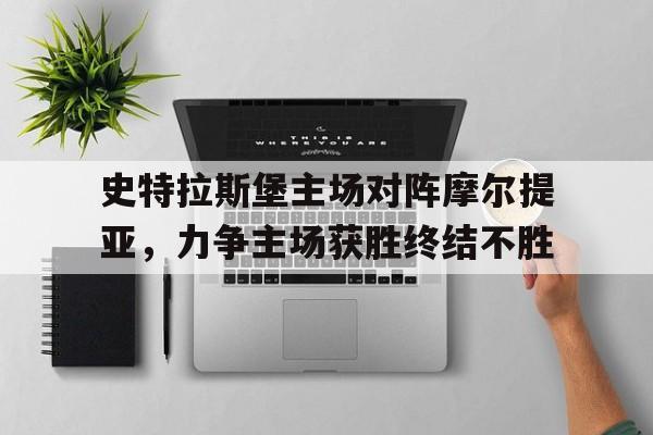 九州体育-史特拉斯堡主场对阵摩尔提亚，力争主场获胜终结不胜的简单介绍